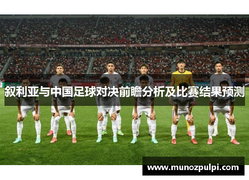 叙利亚与中国足球对决前瞻分析及比赛结果预测